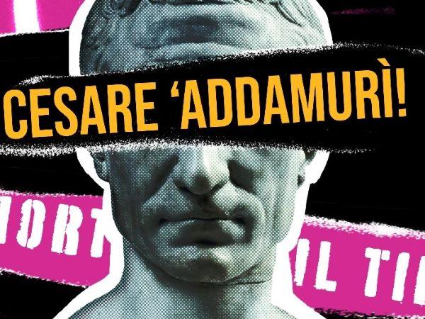 Cesare Addamur&igrave; ancora alle Idi di Marzo